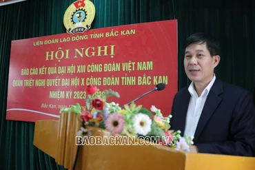 Hội nghị báo cáo kết quả Đại hội XIII Công đoàn Việt Nam và quán triệt Nghị quyết Đại hội X Công đoàn tỉnh Bắc Kạn