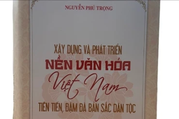 Cuốn sách của đồng chí Nguyễn Phú Trọng và mệnh lệnh chấn hưng văn hóa (Kỳ 2)