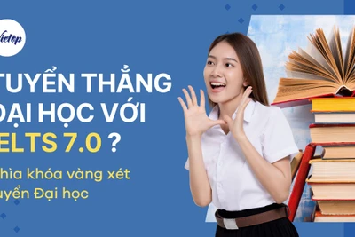 Thi đại học 2025: IELTS band 7.0 được tuyển thẳng vào đại học nào?