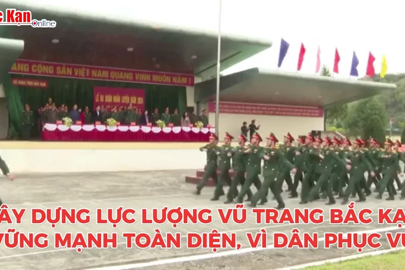 Xây dựng lực lượng vũ trang Bắc Kạn vững mạnh toàn diện, vì dân phục vụ.