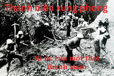 Thanh niên xung phong – Kí ức của một thời thanh xuân