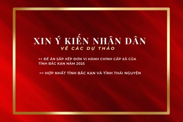Xin ý kiến Nhân dân về dự thảo Đề án sắp xếp ĐVHC cấp xã và hợp nhất tỉnh Bắc Kạn - Thái Nguyên