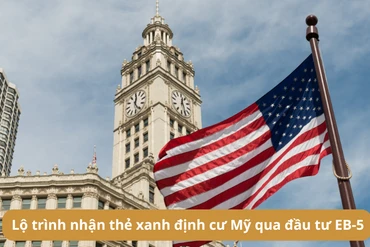 Lộ trình nhận thẻ xanh định cư Mỹ qua đầu tư EB-5 chi tiết