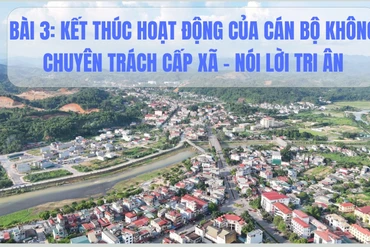 Sáp nhập đơn vị hành chính cấp xã, tái cấu trúc bộ máy từ cơ sở: Kỳ 3- Kết thúc hoạt động của cán bộ không chuyên trách cấp xã – Nói lời tri ân